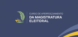 Inscrições para Curso de Aperfeiçoamento da Magistratura Eleitoral encerram amanhã (3/9)