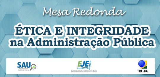 TRE-BA: ética e integridade na administração pública A Secretaria de Auditoria Interna (SAU), em parceria com a Escola Judiciária Eleitoral da Bahia ...