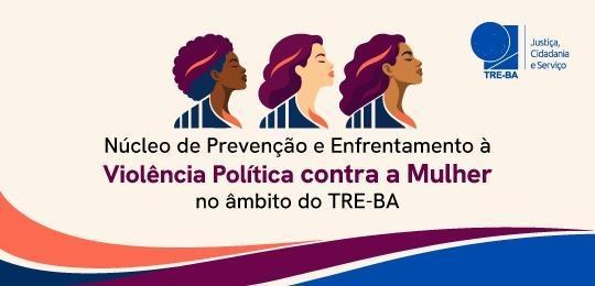 TRE-BA lança Núcleo de Prevenção e Enfrentamento à Violência Política contra a Mulher