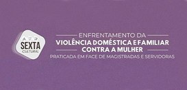 Sexta Cultural abordará enfrentamento à violência doméstica e familiar contra magistradas e serv...