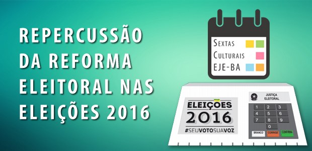 TRE-BA Sexta Cultural da EJE-BA em novembro de 2016 ‘Sexta Cultural da EJE-BA’ debate repercussão da Reforma Eleitoral nas Eleições 2016